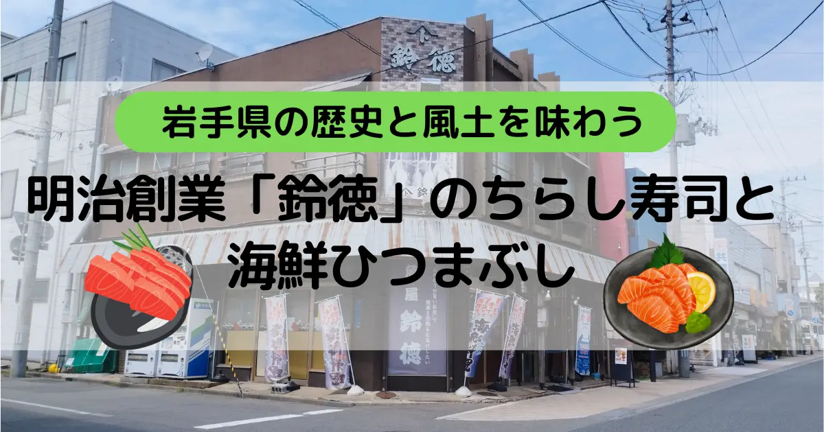 岩手県の歴史と風土を味わう：明治創業「鈴徳」のちらし寿司と海鮮ひつまぶし