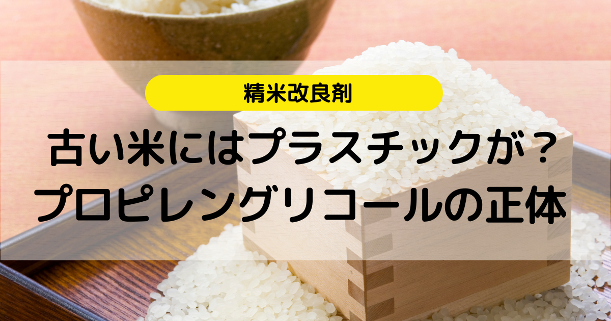 古い米にはプラスチックが？精米改良剤ポリピレングリコールの正体