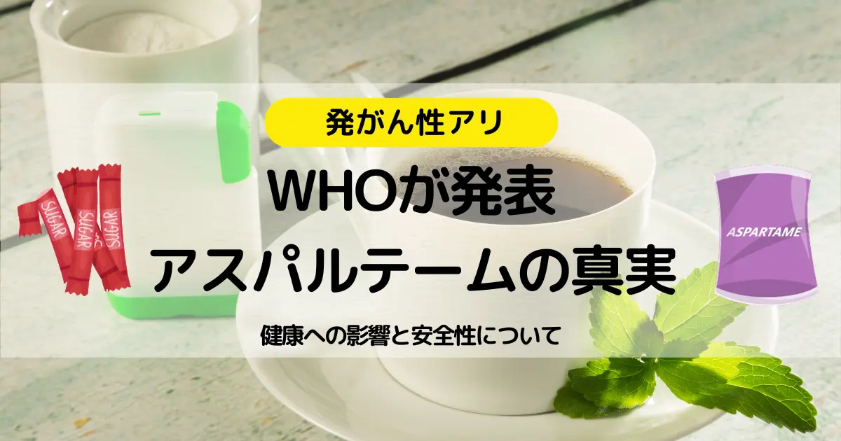 WHOが発表、アスパルテームの真実：健康への影響と安全性について