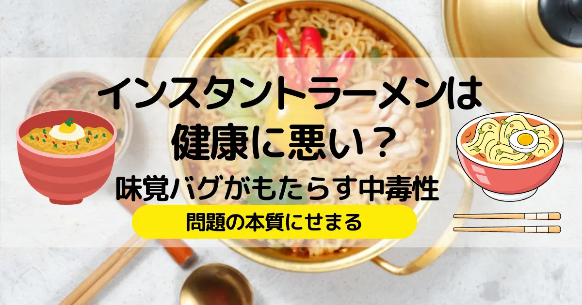 インスタントラーメンは健康に悪い？味覚バグがもたらす中毒性